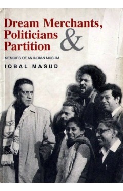 Dream Merchants, Politicians, and Partition - Memoirs of an Indian Muslim